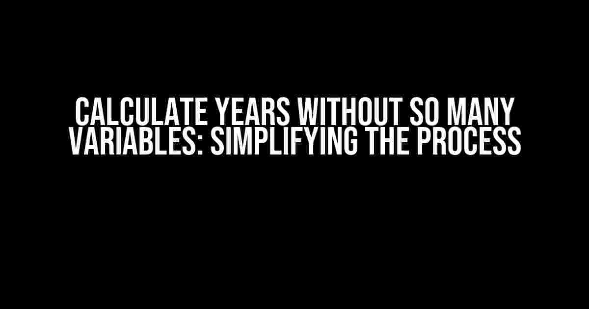 Calculate Years Without So Many Variables: Simplifying the Process