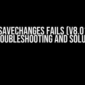 EF Core SaveChanges Fails (v8.01 on .NET 8): Troubleshooting and Solutions