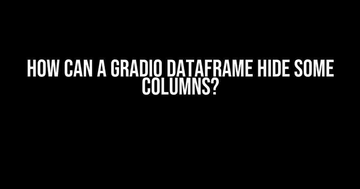 How Can a Gradio DataFrame Hide Some Columns?