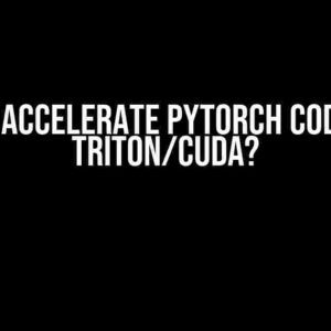 How to Accelerate PyTorch Code Using Triton/CUDA?