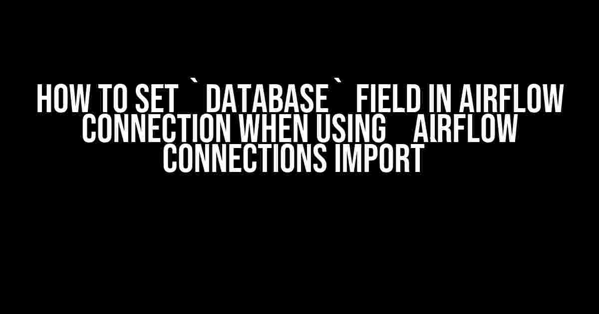 How To Set `Database` Field In Airflow Connection When Using `Airflow Connections Import`