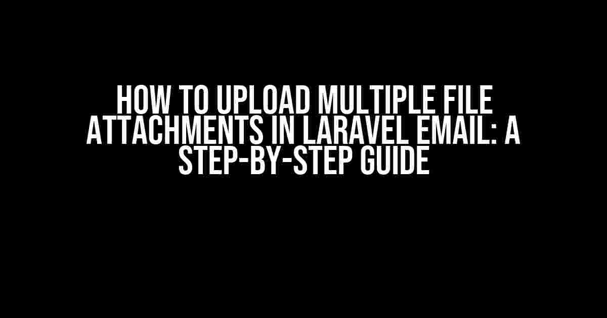 How to Upload Multiple File Attachments in Laravel Email: A Step-by-Step Guide