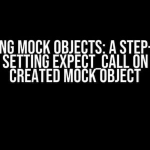 Mastering Mock Objects: A Step-by-Step Guide to Setting EXPECT_CALL on a Newly Created Mock Object