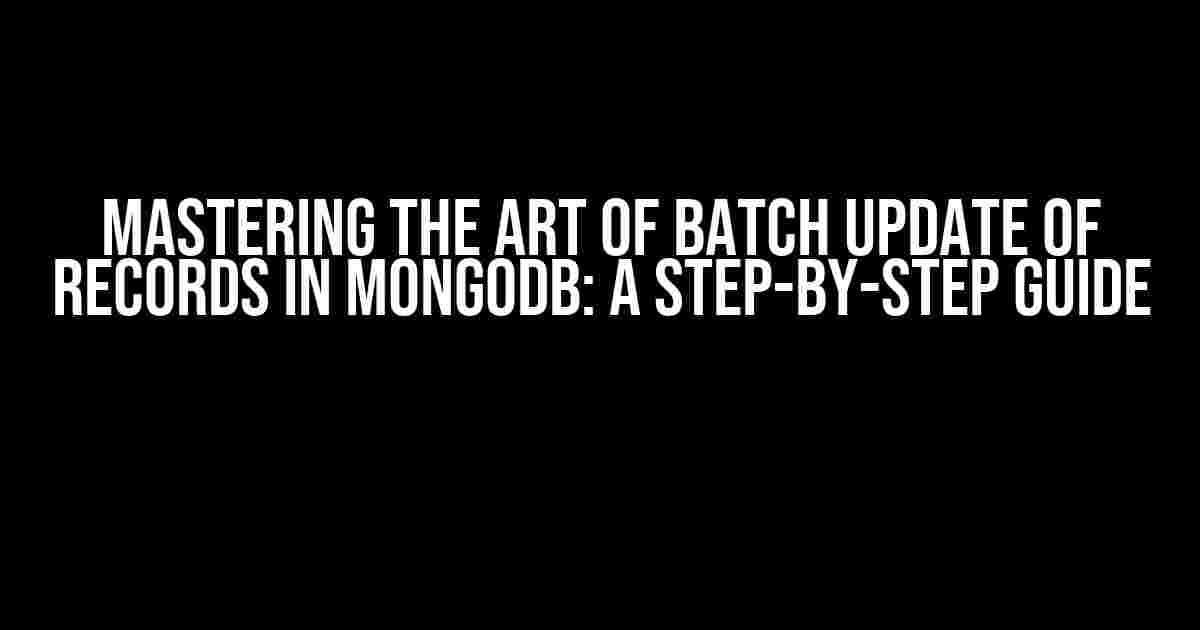 Mastering the Art of Batch Update of Records in MongoDB: A Step-by-Step Guide