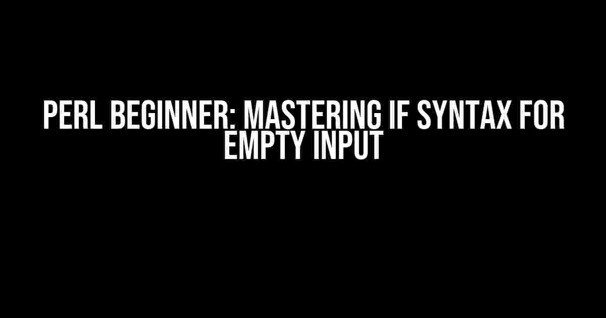 Perl Beginner: Mastering IF Syntax for Empty Input