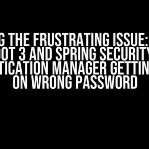 Solving the Frustrating Issue: Spring Boot 3 and Spring Security 6 Authentication Manager Getting Stuck on Wrong Password