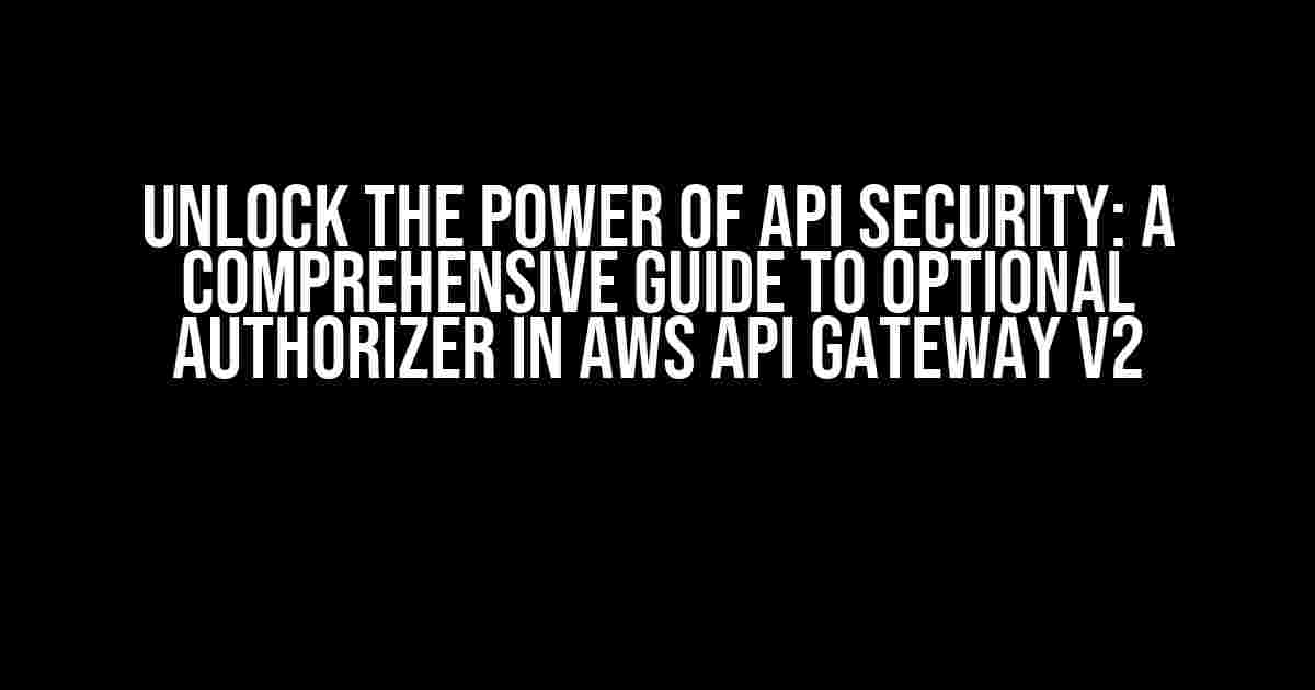 Unlock the Power of API Security: A Comprehensive Guide to Optional Authorizer in AWS API Gateway v2