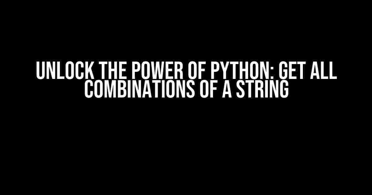 Unlock the Power of Python: Get All Combinations of a String